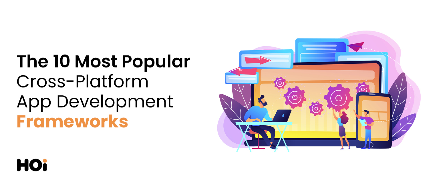 10 Cross Platform App Development Frameworks | HOI Solutions